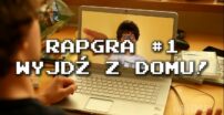 Rapgra #1 – „Wyjdź z domu!”