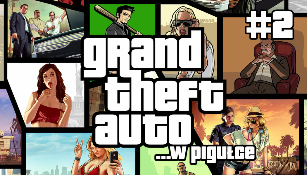 Grand Theft Auto …w pigułce – cz. 2