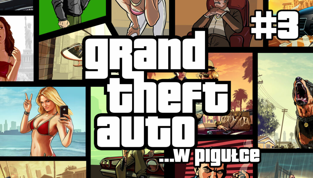 Grand Theft Auto …w pigułce – cz. 3