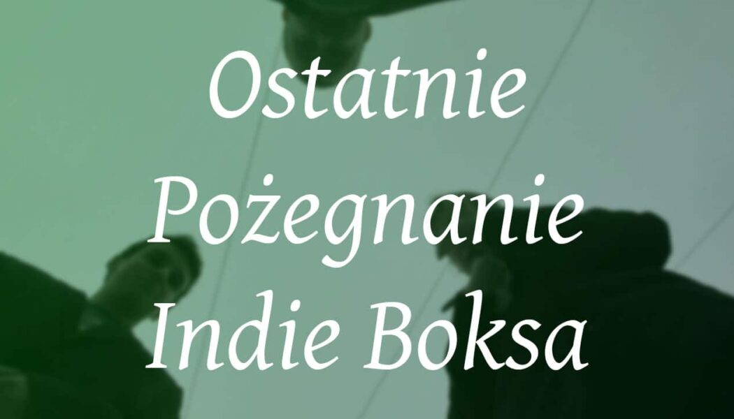 Pożegnanie z Indie Boksem