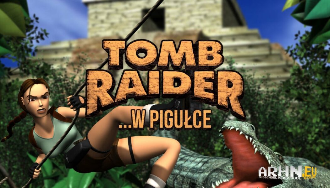 Tomb Raider …w pigułce – cz. 1