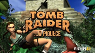 Tomb Raider …w pigułce – cz. 1