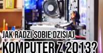Budżetowy Kącik Redaktora Kebaba – Jak dziś poradzi sobie komputer z 2013?