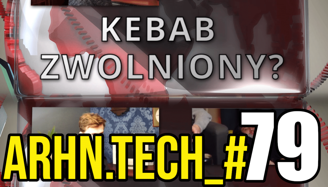 ARHN.TECH_#79 – KEBAB ZWOLNIONY